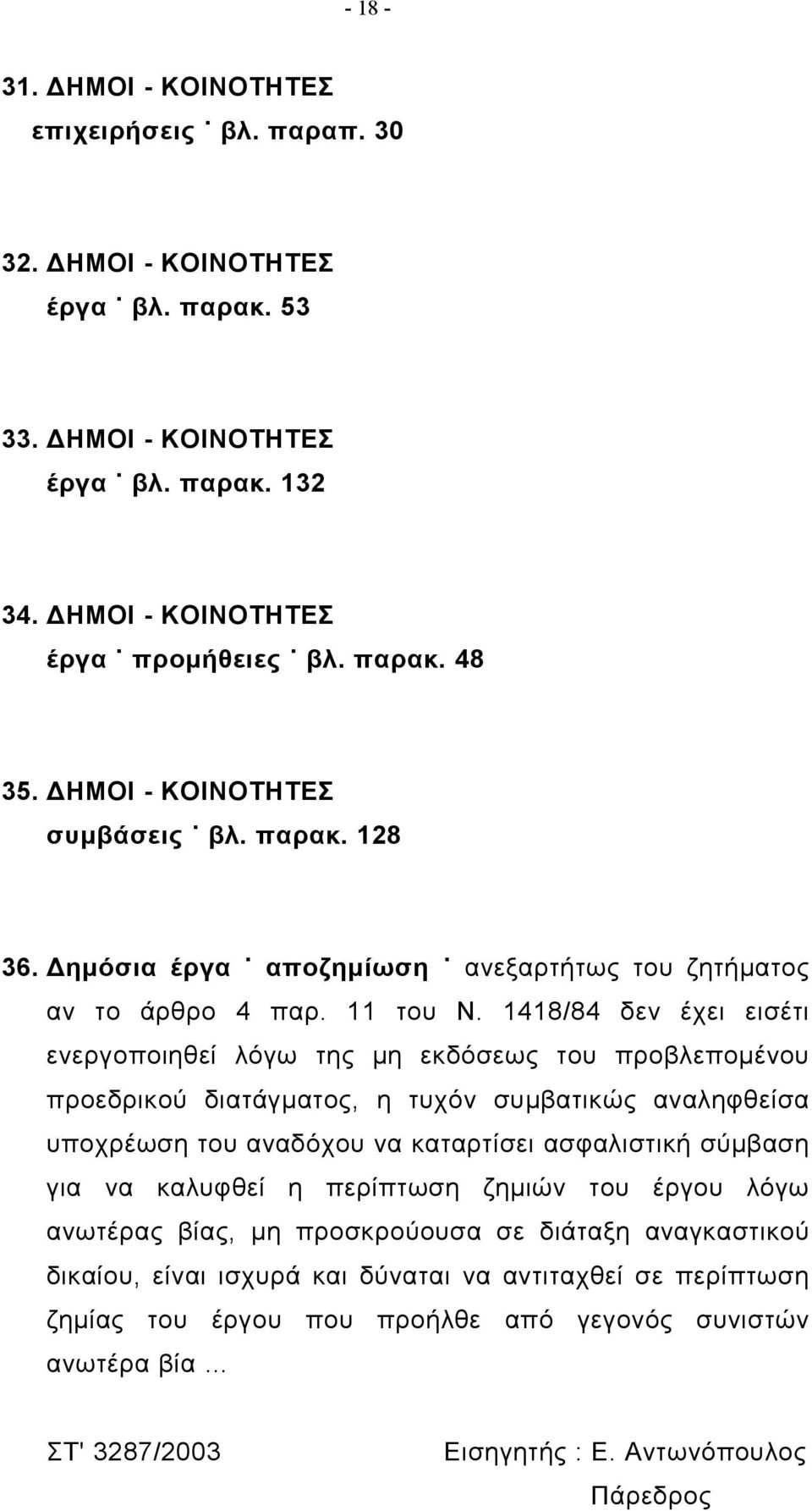 1418/84 δεν έχει εισέτι ενεργοποιηθεί λόγω της μη εκδόσεως του προβλεπομένου προεδρικού διατάγματος, η τυχόν συμβατικώς αναληφθείσα υποχρέωση του αναδόχου να καταρτίσει ασφαλιστική σύμβαση για να