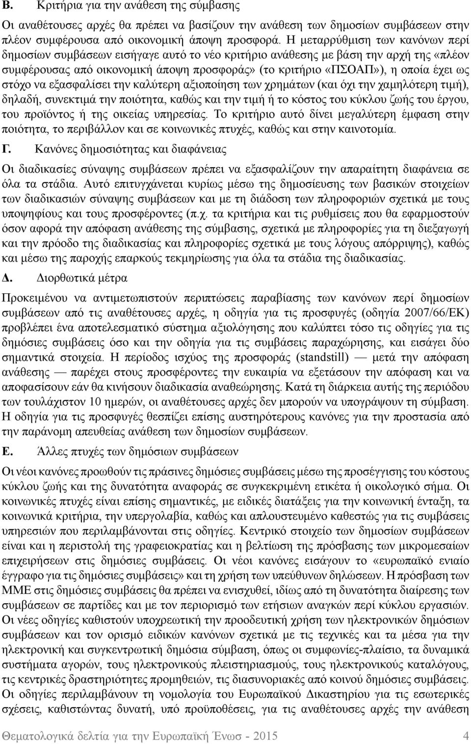 ως στόχο να εξασφαλίσει την καλύτερη αξιοποίηση των χρημάτων (και όχι την χαμηλότερη τιμή), δηλαδή, συνεκτιμά την ποιότητα, καθώς και την τιμή ή το κόστος του κύκλου ζωής του έργου, του προϊόντος ή