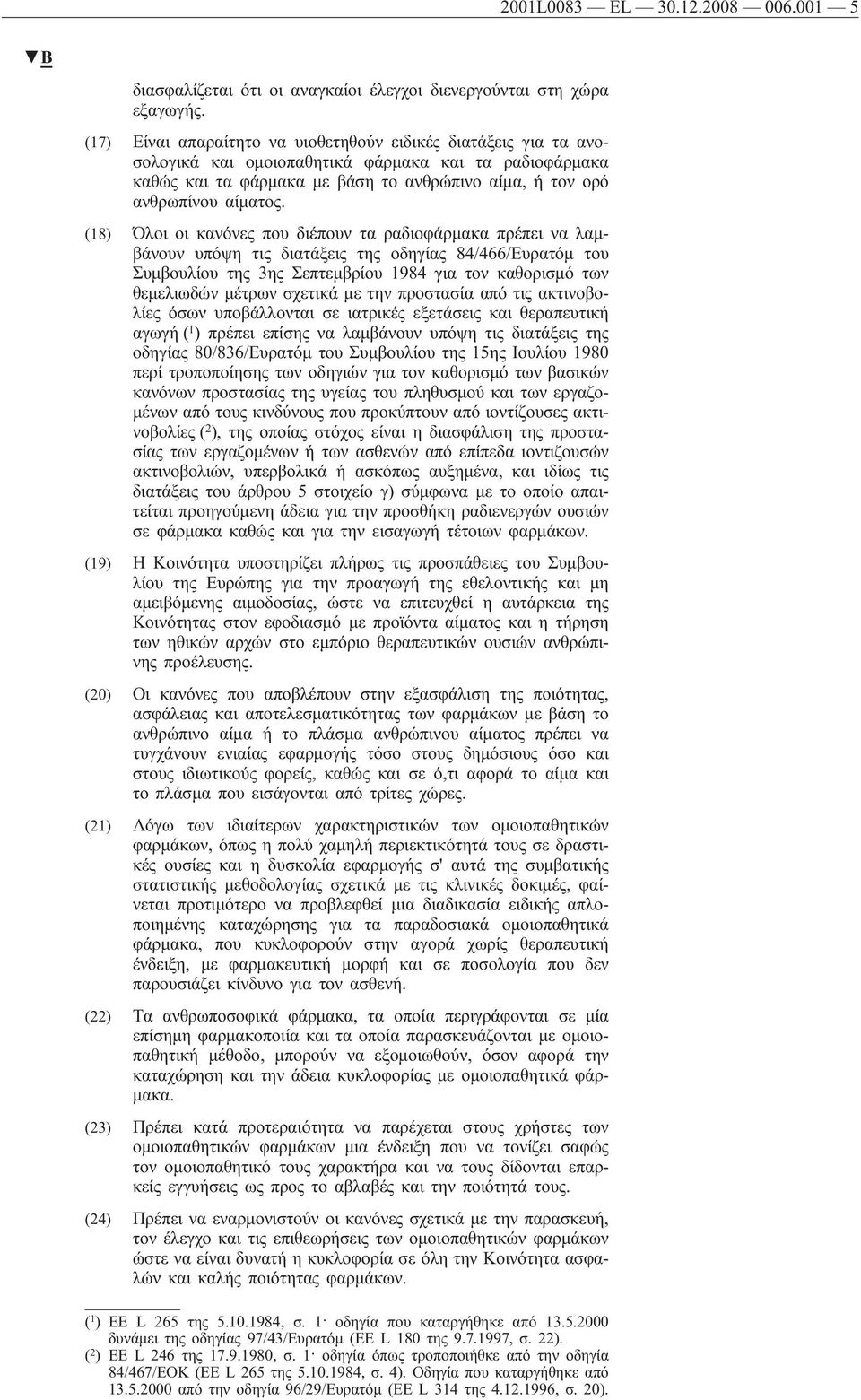 (18) Όλοι οι κανόνες που διέπουν τα ραδιοφάρμακα πρέπει να λαμβάνουν υπόψη τις διατάξεις της οδηγίας 84/466/Ευρατόμ του Συμβουλίου της 3ης Σεπτεμβρίου 1984 για τον καθορισμό των θεμελιωδών μέτρων