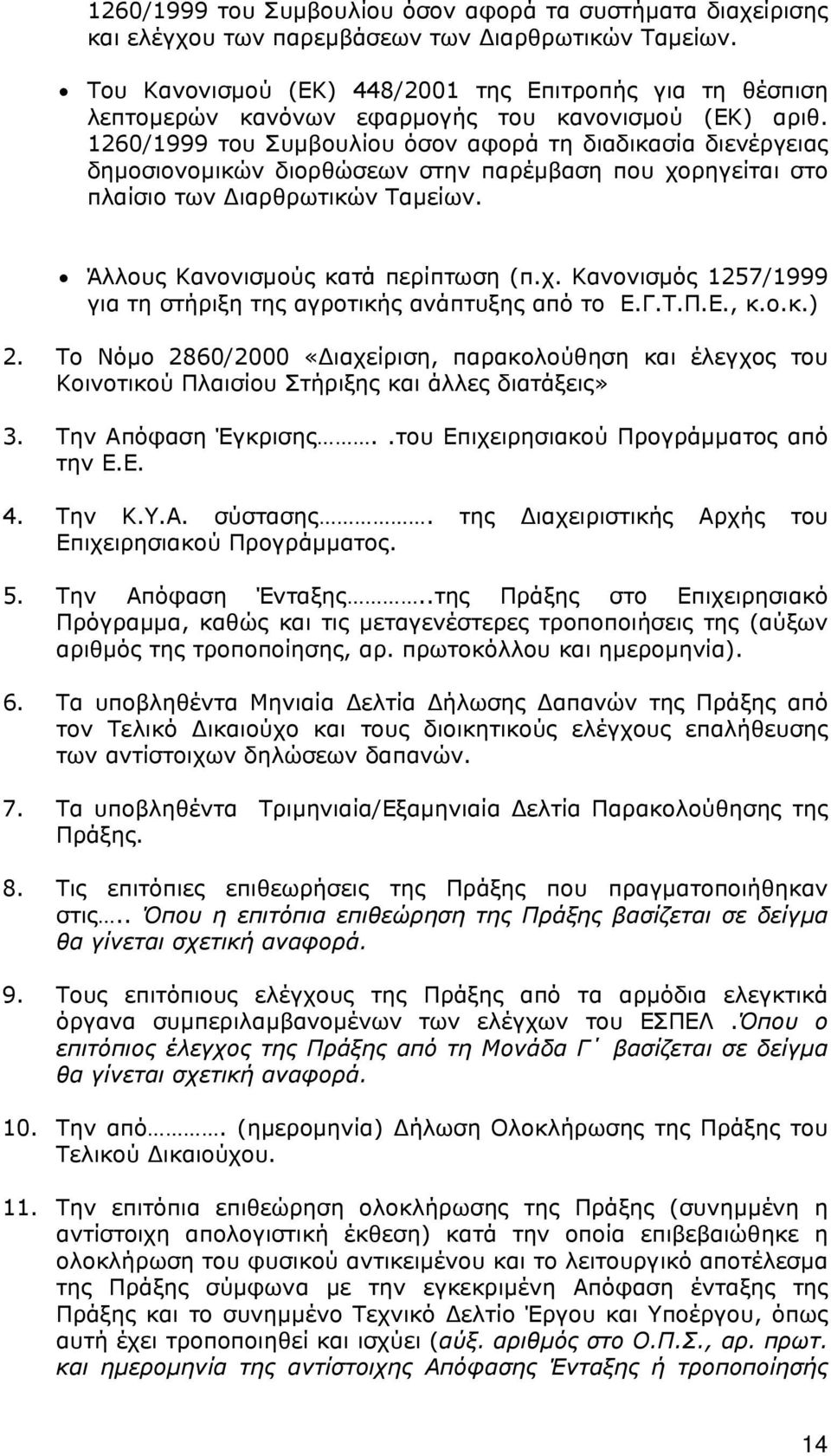 1260/1999 του Συμβουλίου όσον αφορά τη διαδικασία διενέργειας δημοσιονομικών διορθώσεων στην παρέμβαση που χορηγείται στο πλαίσιο των Διαρθρωτικών Ταμείων. Άλλους Κανονισμούς κατά περίπτωση (π.χ. Κανονισμός 1257/1999 για τη στήριξη της αγροτικής ανάπτυξης από το Ε.