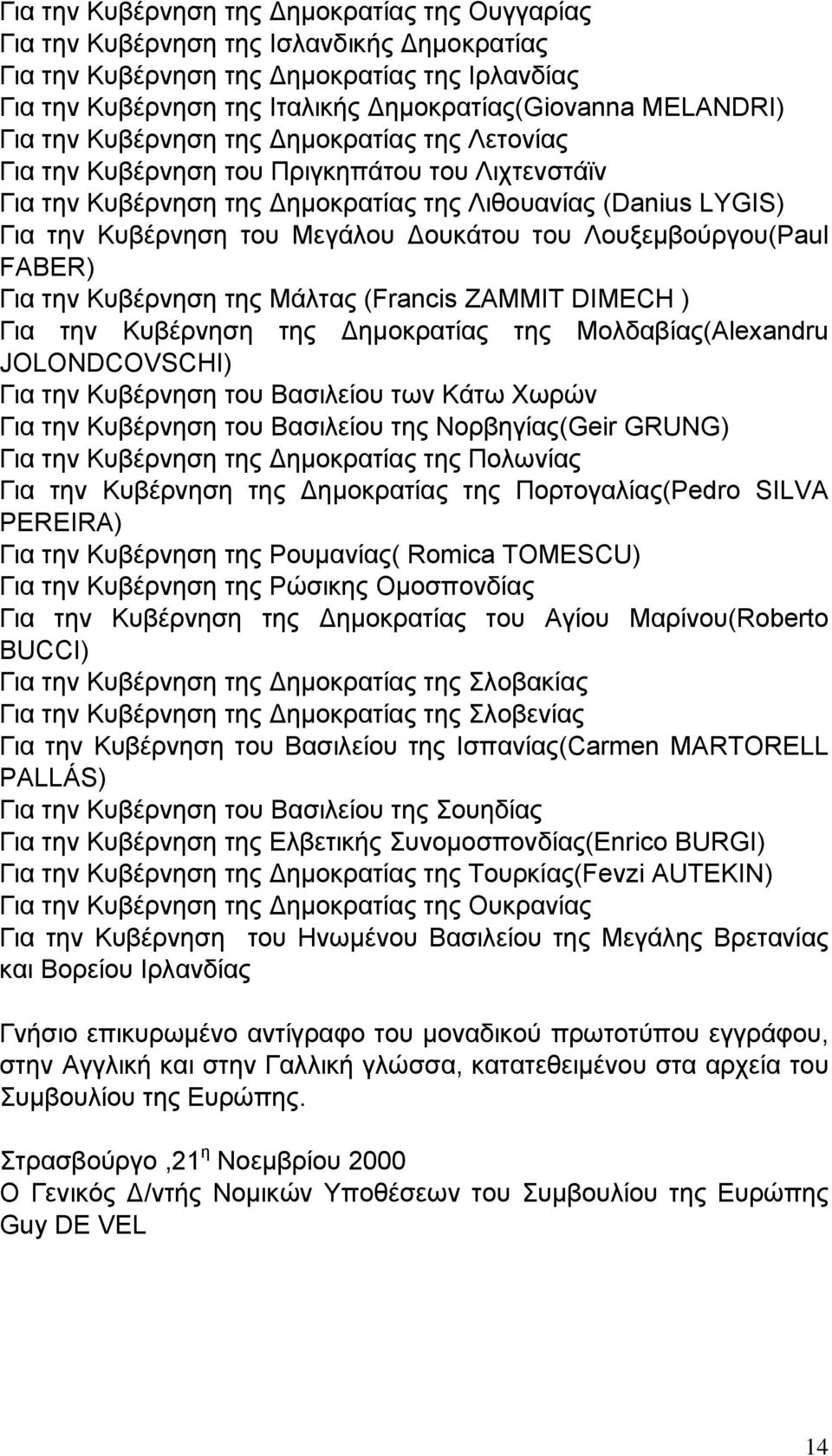 Μεγάλου Δουκάτου του Λουξεμβούργου(Paul FABER) Για την Κυβέρνηση της Μάλτας (Francis ZAMMIT DIMECH ) Για την Κυβέρνηση της Δημοκρατίας της Μολδαβίας(Alexandru JOLONDCOVSCHI) Για την Κυβέρνηση του