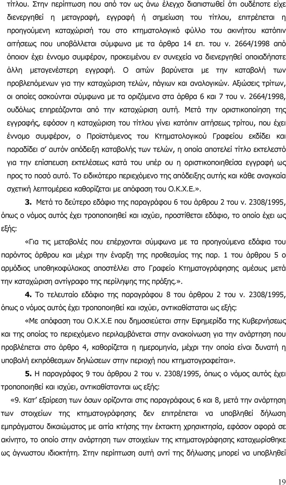 ακινήτου κατόπιν αιτήσεως που υποβάλλεται σύμφωνα με τα άρθρα 14 επ. του ν. 2664/1998 από όποιον έχει έννομο συμφέρον, προκειμένου εν συνεχεία να διενεργηθεί οποιαδήποτε άλλη μεταγενέστερη εγγραφή.