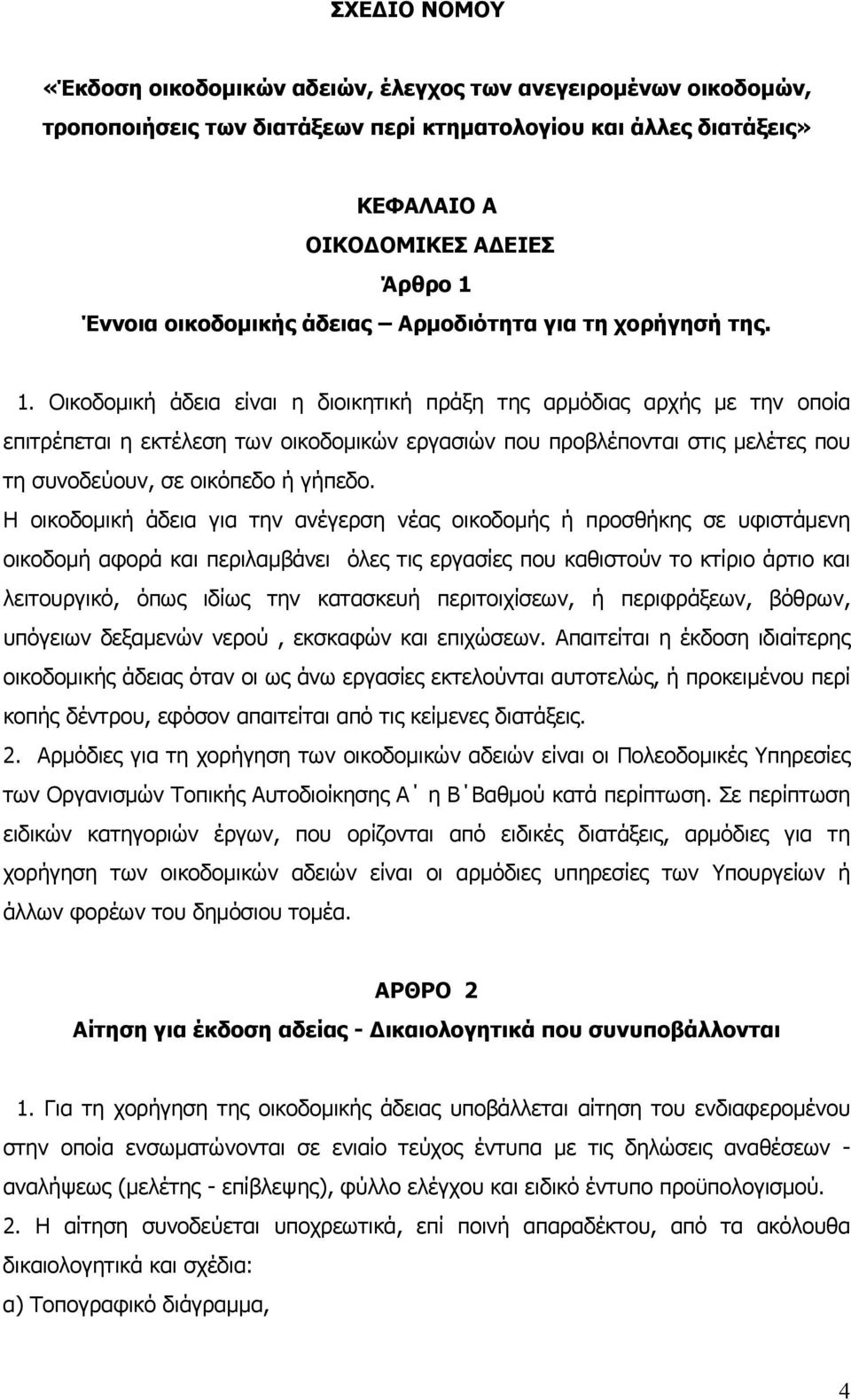 Οικοδομική άδεια είναι η διοικητική πράξη της αρμόδιας αρχής με την οποία επιτρέπεται η εκτέλεση των οικοδομικών εργασιών που προβλέπονται στις μελέτες που τη συνοδεύουν, σε οικόπεδο ή γήπεδο.