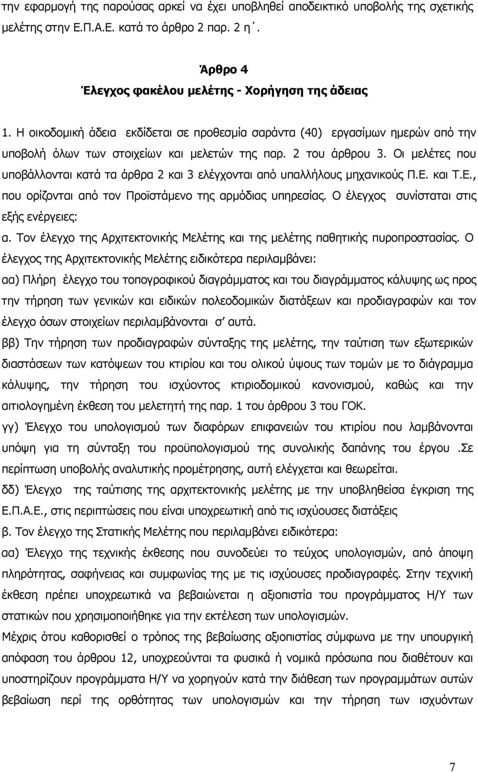 Οι μελέτες που υποβάλλονται κατά τα άρθρα 2 και 3 ελέγχονται από υπαλλήλους μηχανικούς Π.Ε. και Τ.Ε., που ορίζονται από τον Προϊστάμενο της αρμόδιας υπηρεσίας.