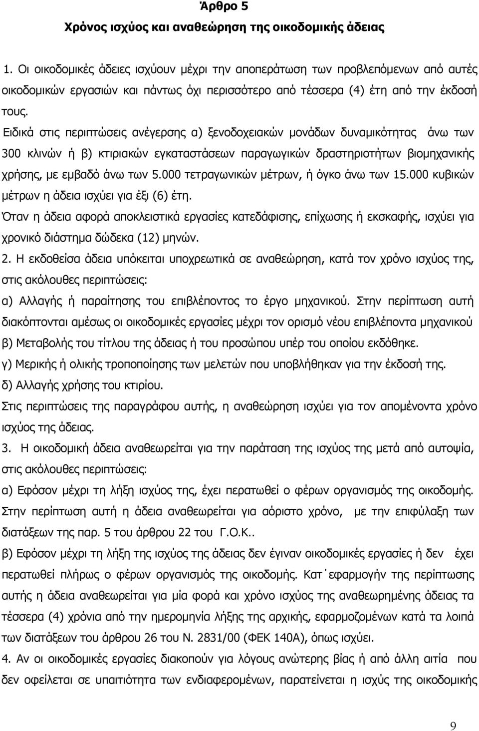 Ειδικά στις περιπτώσεις ανέγερσης α) ξενοδοχειακών μονάδων δυναμικότητας άνω των 300 κλινών ή β) κτιριακών εγκαταστάσεων παραγωγικών δραστηριοτήτων βιομηχανικής χρήσης, με εμβαδό άνω των 5.