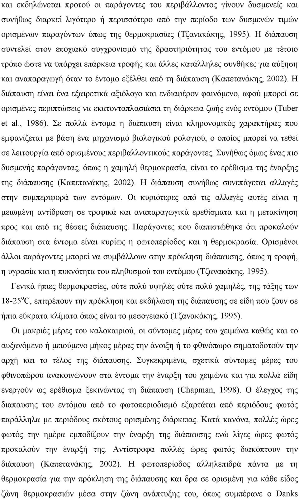 Η διάπαυση συντελεί στον εποχιακό συγχρονισµό της δραστηριότητας του εντόµου µε τέτοιο τρόπο ώστε να υπάρχει επάρκεια τροφής και άλλες κατάλληλες συνθήκες για αύξηση και αναπαραγωγή όταν το έντοµο