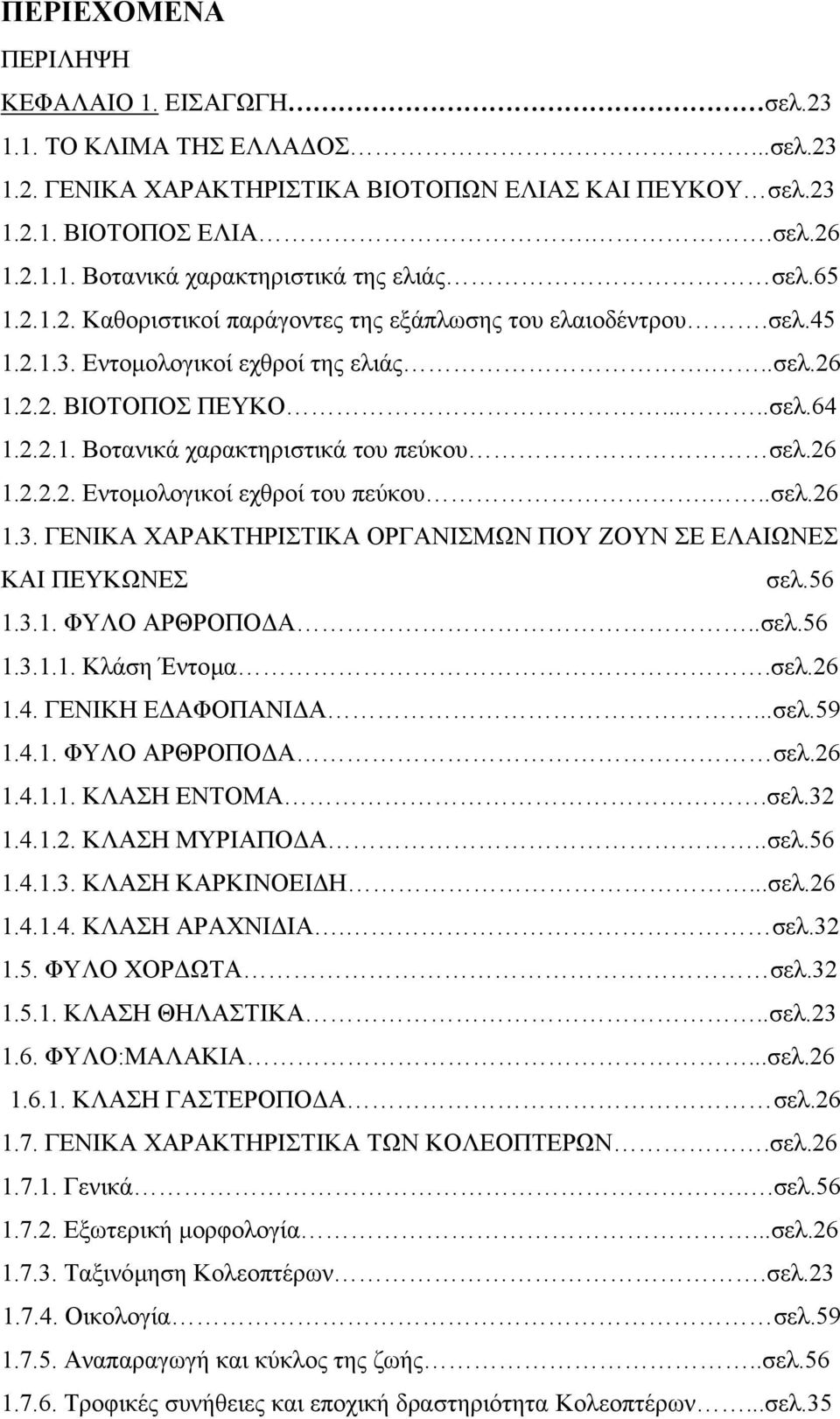 26 1.2.2.2. Εντοµολογικοί εχθροί του πεύκου...σελ.26 1.3. ΓΕΝΙΚΑ ΧΑΡΑΚΤΗΡΙΣΤΙΚΑ ΟΡΓΑΝΙΣΜΩΝ ΠΟΥ ΖΟΥΝ ΣΕ ΕΛΑΙΩΝΕΣ ΚΑΙ ΠΕΥΚΩΝΕΣ σελ.56 1.3.1. ΦΥΛΟ ΑΡΘΡΟΠΟ Α..σελ.56 1.3.1.1. Κλάση Έντοµα.σελ.26 1.4.