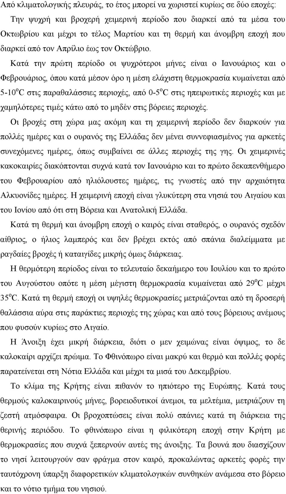 Κατά την πρώτη περίοδο οι ψυχρότεροι µήνες είναι ο Ιανουάριος και ο Φεβρουάριος, όπου κατά µέσον όρο η µέση ελάχιστη θερµοκρασία κυµαίνεται από 5-10 ο C στις παραθαλάσσιες περιοχές, από 0-5 ο C στις