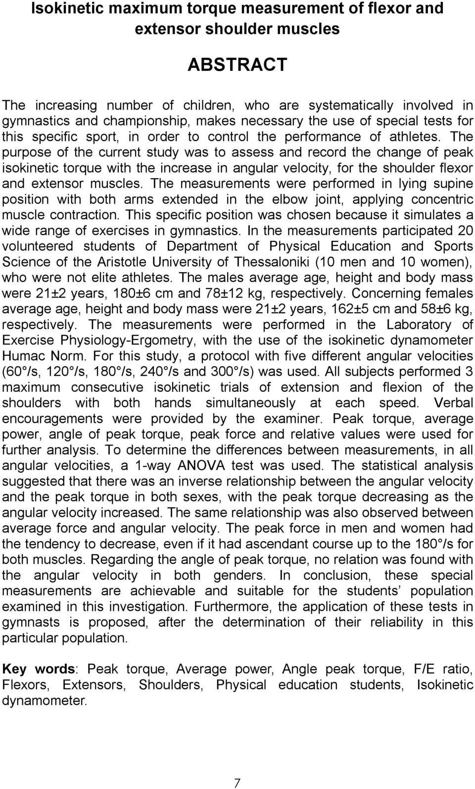 The purpose of the current study was to assess and record the change of peak isokinetic torque with the increase in angular velocity, for the shoulder flexor and extensor muscles.