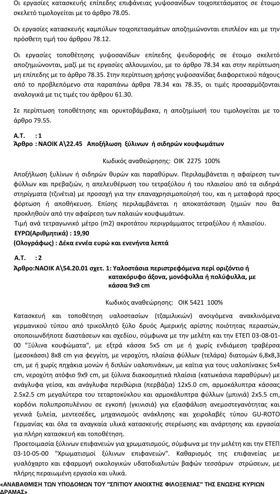 Οι εργασίες τοποθέτησης γυψοσανίδων επίπεδης ψευδοροφής σε έτοιμο σκελετό αποζημιώνονται, μαζί με τις εργασίες αλλουμινίου, με το άρθρο 78.34 και στην περίπτωση μη επίπεδης με το άρθρο 78.35.