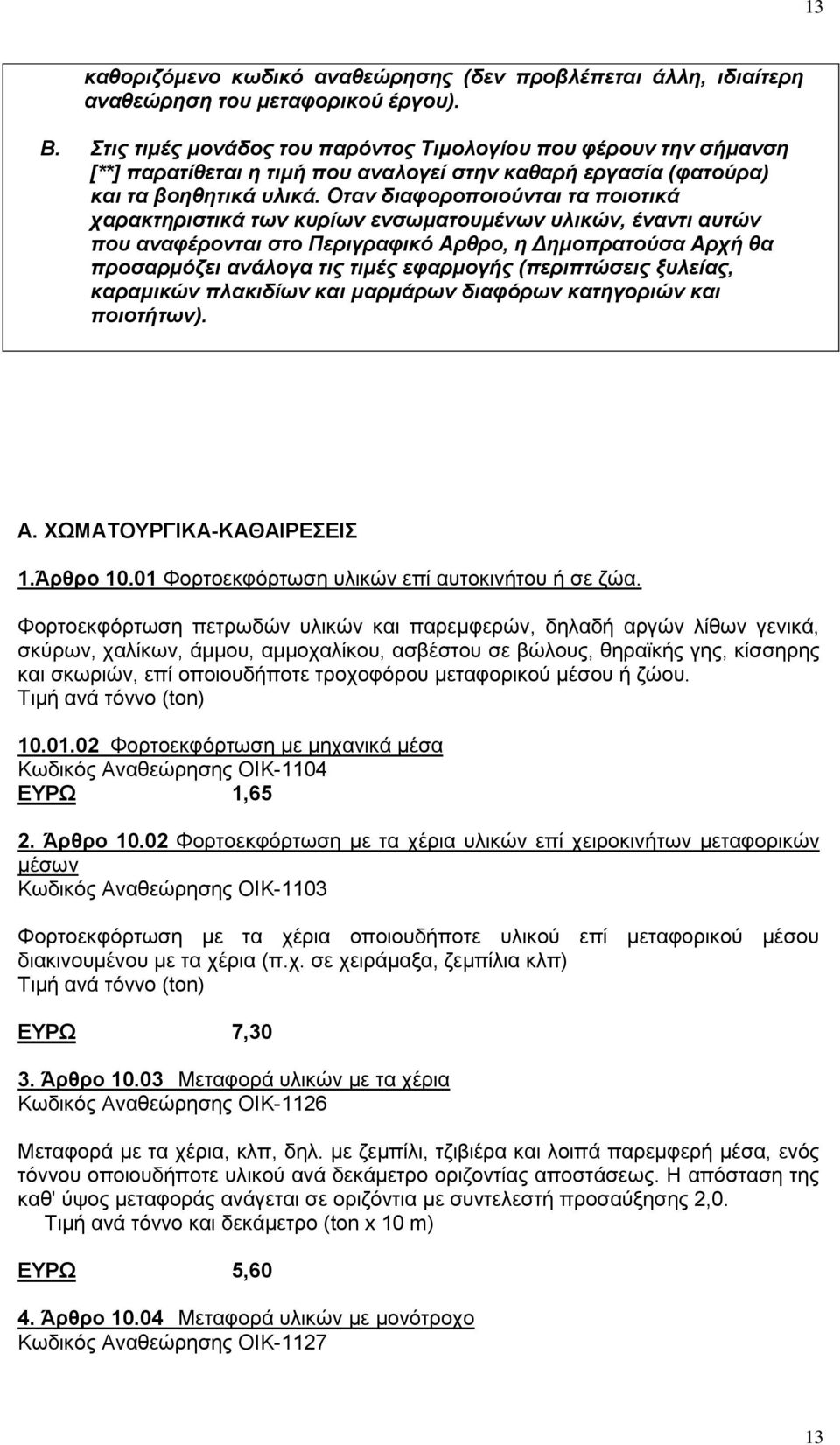 Οταν διαφοροποιούνται τα ποιοτικά χαρακτηριστικά των κυρίων ενσωματουμένων υλικών, έναντι αυτών που αναφέρονται στο Περιγραφικό Αρθρο, η Δημοπρατούσα Αρχή θα προσαρμόζει ανάλογα τις τιμές εφαρμογής