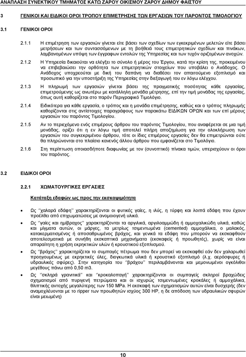 1 Η επιμέτρηση των εργασιών γίνεται είτε βάσει των σχεδίων των εγκεκριμένων μελετών είτε βάσει μετρήσεων και των συντασσόμενων με τη βοήθειά τους επιμετρητικών σχεδίων και πινάκων, λαμβανομένων υπόψη