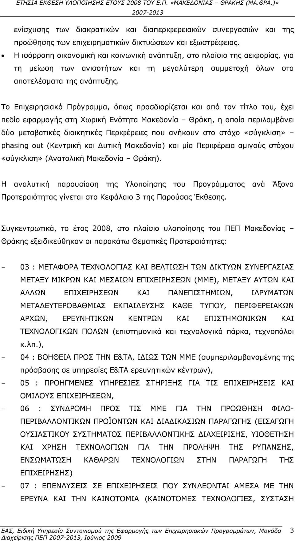 Το Επιχειρησιακό Πρόγραμμα, όπως προσδιορίζεται και από τον τίτλο του, έχει πεδίο εφαρμογής στη Χωρική Ενότητα Μακεδονία Θράκη, η οποία περιλαμβάνει δύο μεταβατικές διοικητικές Περιφέρειες που