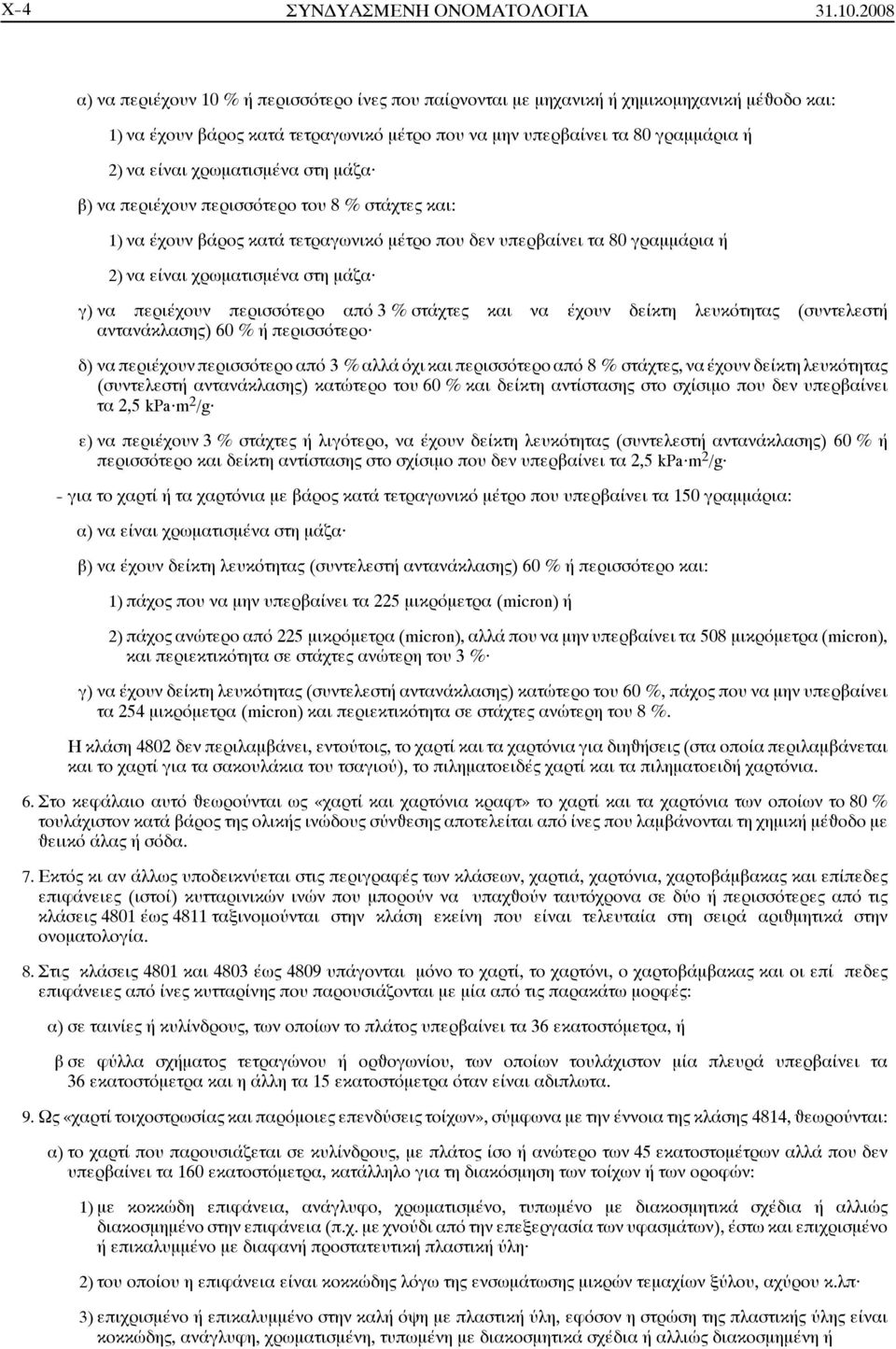 χρωματισμένα στη μάζα β) να περιέχουν περισσότερο του 8%στάχτες και: 1) να έχουν βάρος κατά τετραγωνικό μέτρο που δεν υπερβαίνει τα 80 γραμμάρια ή 2) να είναι χρωματισμένα στη μάζα γ) να περιέχουν