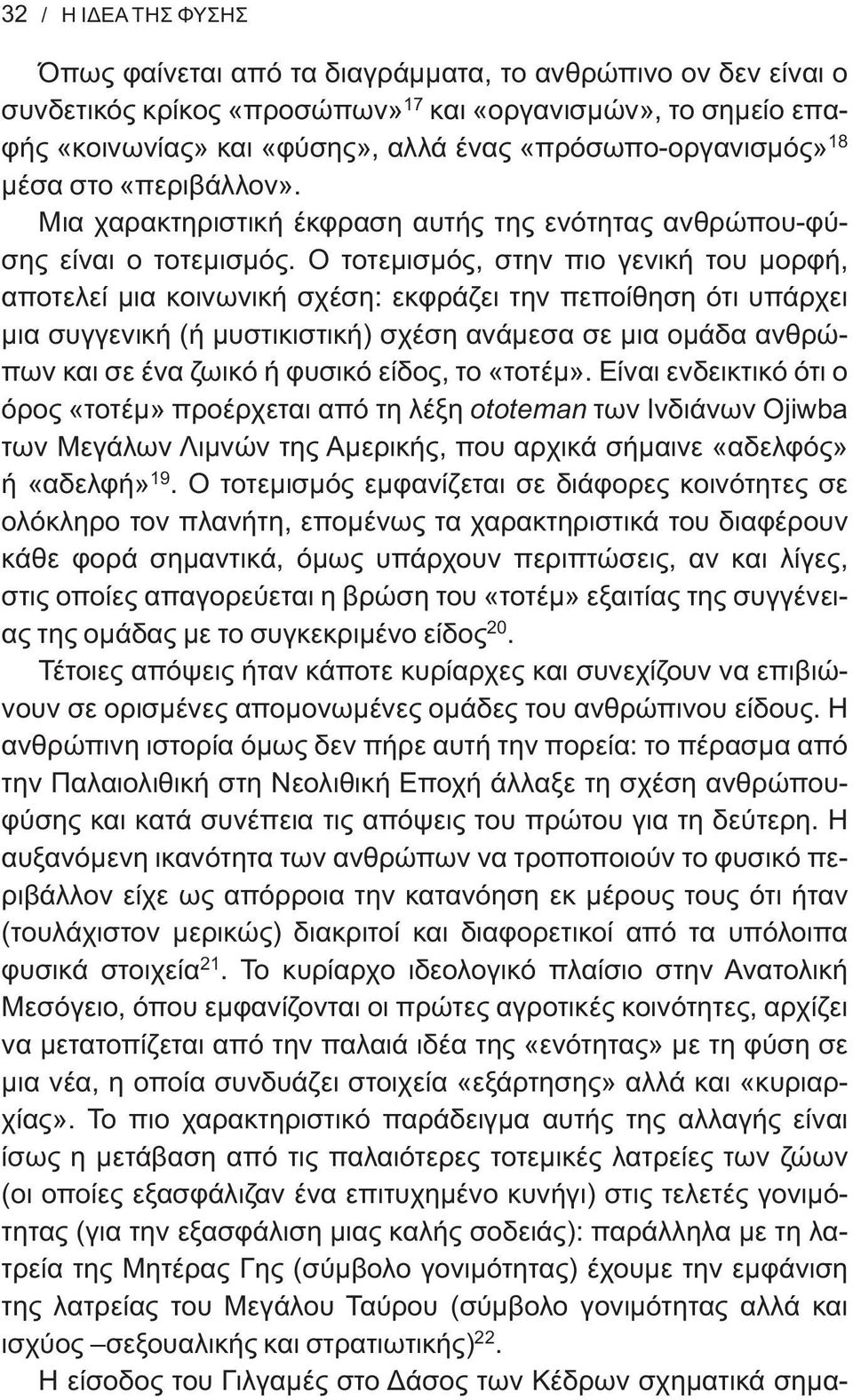 Ο τοτεμισμός, στην πιο γενική του μορφή, αποτελεί μια κοινωνική σχέση: εκφράζει την πεποίθηση ότι υπάρχει μια συγγενική (ή μυστικιστική) σχέση ανάμεσα σε μια ομάδα ανθρώπων και σε ένα ζωικό ή φυσικό