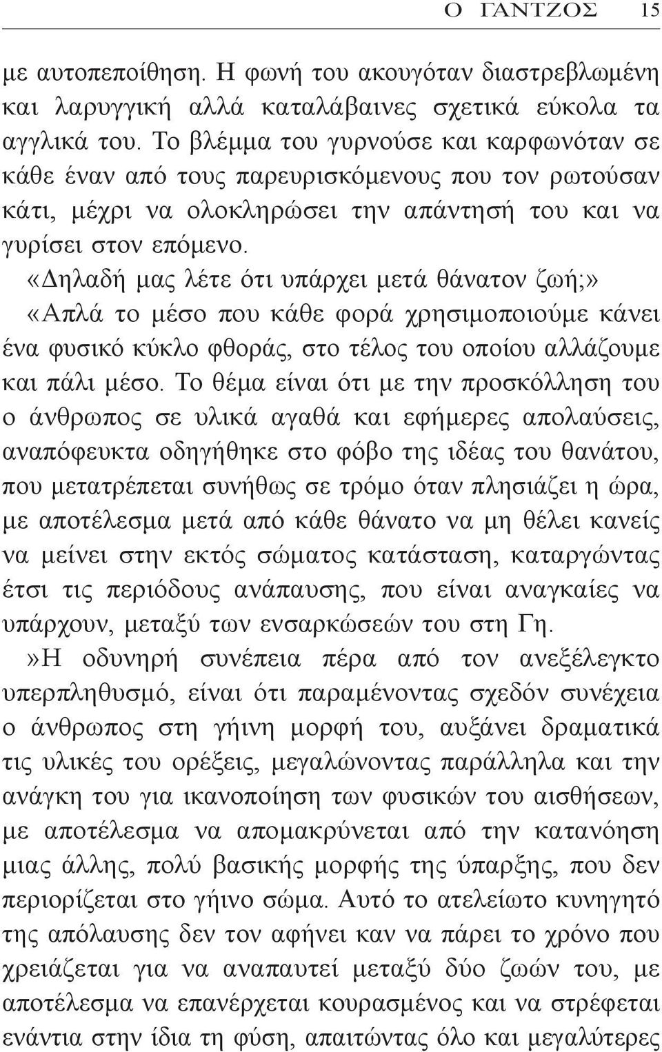 «Δηλαδή μας λέτε ότι υπάρχει μετά θάνατον ζωή;» «Απλά το μέσο που κάθε φορά χρησιμοποιούμε κάνει ένα φυσικό κύκλο φθοράς, στο τέλος του οποίου αλλάζουμε και πάλι μέσο.