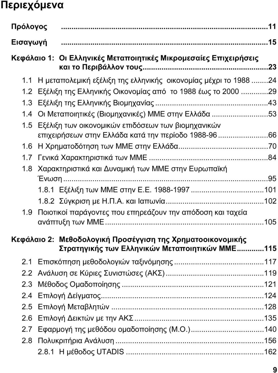 5 Εξέλιξη των οικονομικών επιδόσεων των βιομηχανικών επιχειρήσεων στην Ελλάδα κατά την περίοδο 1988-96...66 1.6 Η Χρηματοδότηση των ΜΜΕ στην Ελλάδα...70 1.7 Γενικά Χαρακτηριστικά των ΜΜΕ...84 1.