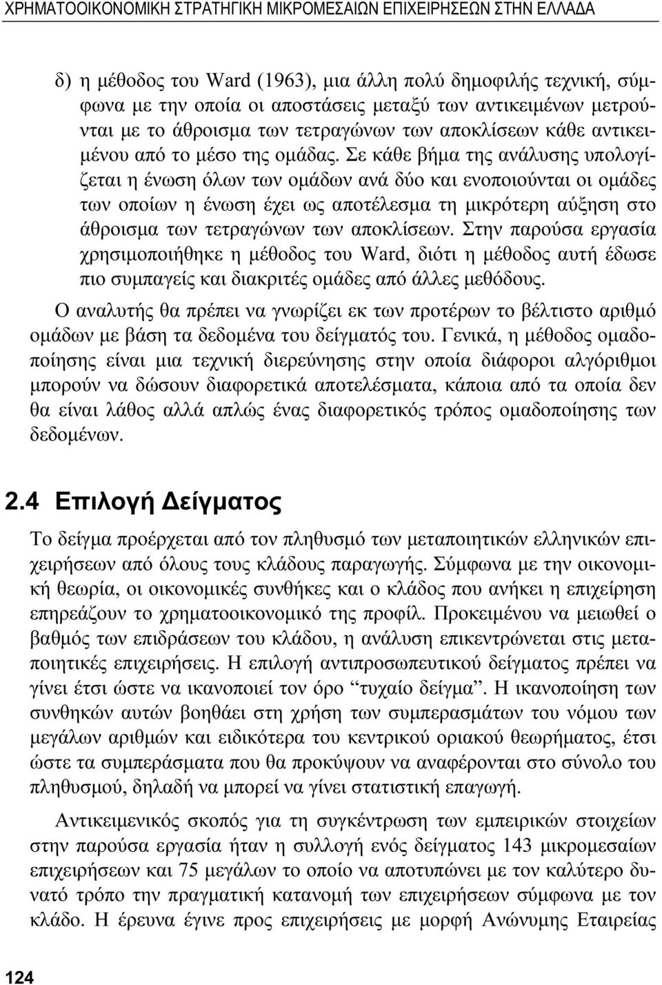 Σε κάθε βήμα της ανάλυσης υπολογίζεται η ένωση όλων των ομάδων ανά δύο και ενοποιούνται οι ομάδες των οποίων η ένωση έχει ως αποτέλεσμα τη μικρότερη αύξηση στο άθροισμα των τετραγώνων των αποκλίσεων.