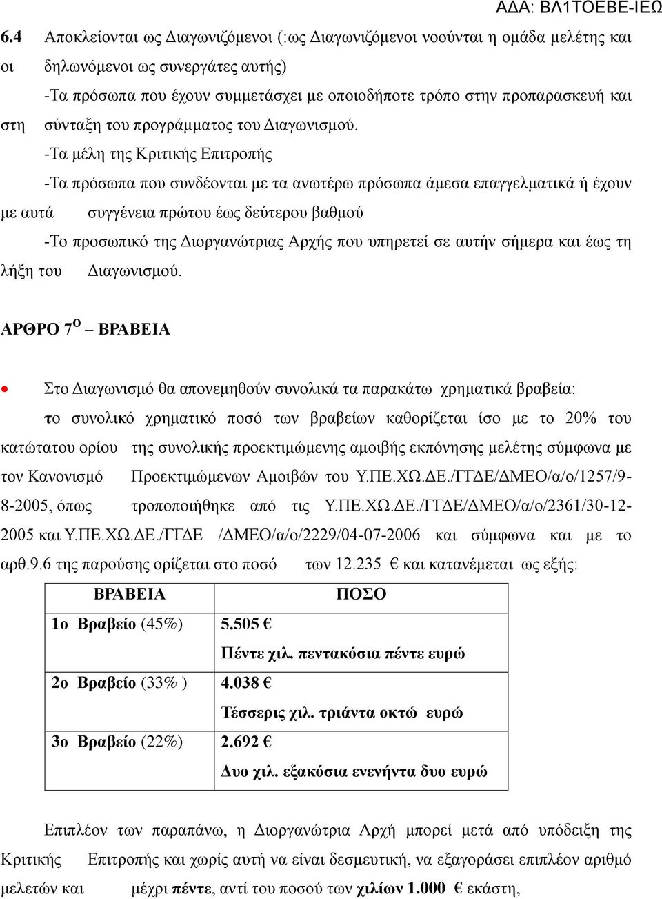 -Τα μέλη της Κριτικής Επιτροπής -Τα πρόσωπα που συνδέονται με τα ανωτέρω πρόσωπα άμεσα επαγγελματικά ή έχουν με αυτά συγγένεια πρώτου έως δεύτερου βαθμού -Το προσωπικό της Διοργανώτριας Αρχής που