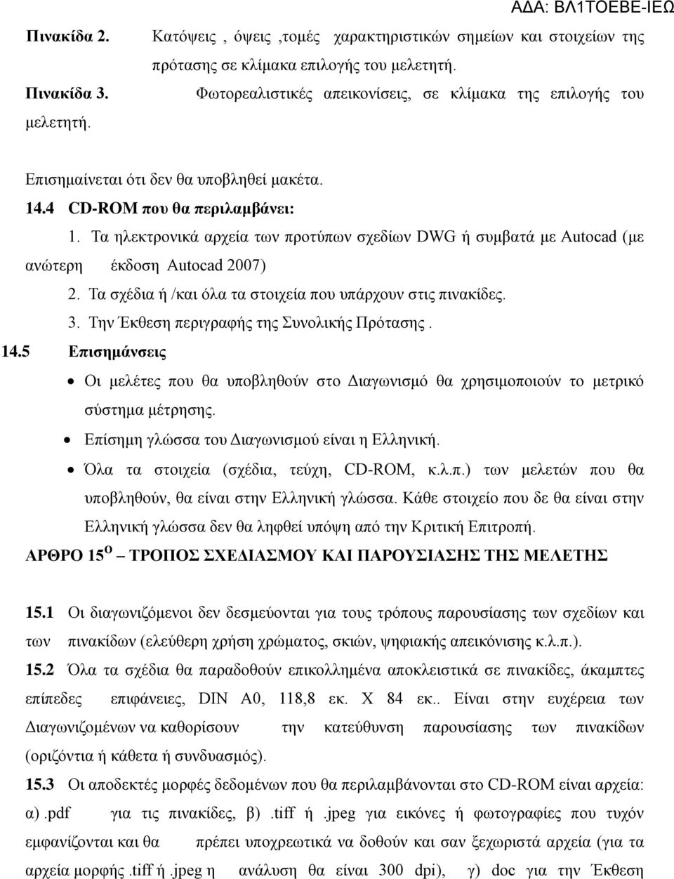 Τα ηλεκτρονικά αρχεία των προτύπων σχεδίων DWG ή συμβατά με Autocad (με ανώτερη έκδοση Autocad 2007) 2. Τα σχέδια ή /και όλα τα στοιχεία που υπάρχουν στις πινακίδες. 3.