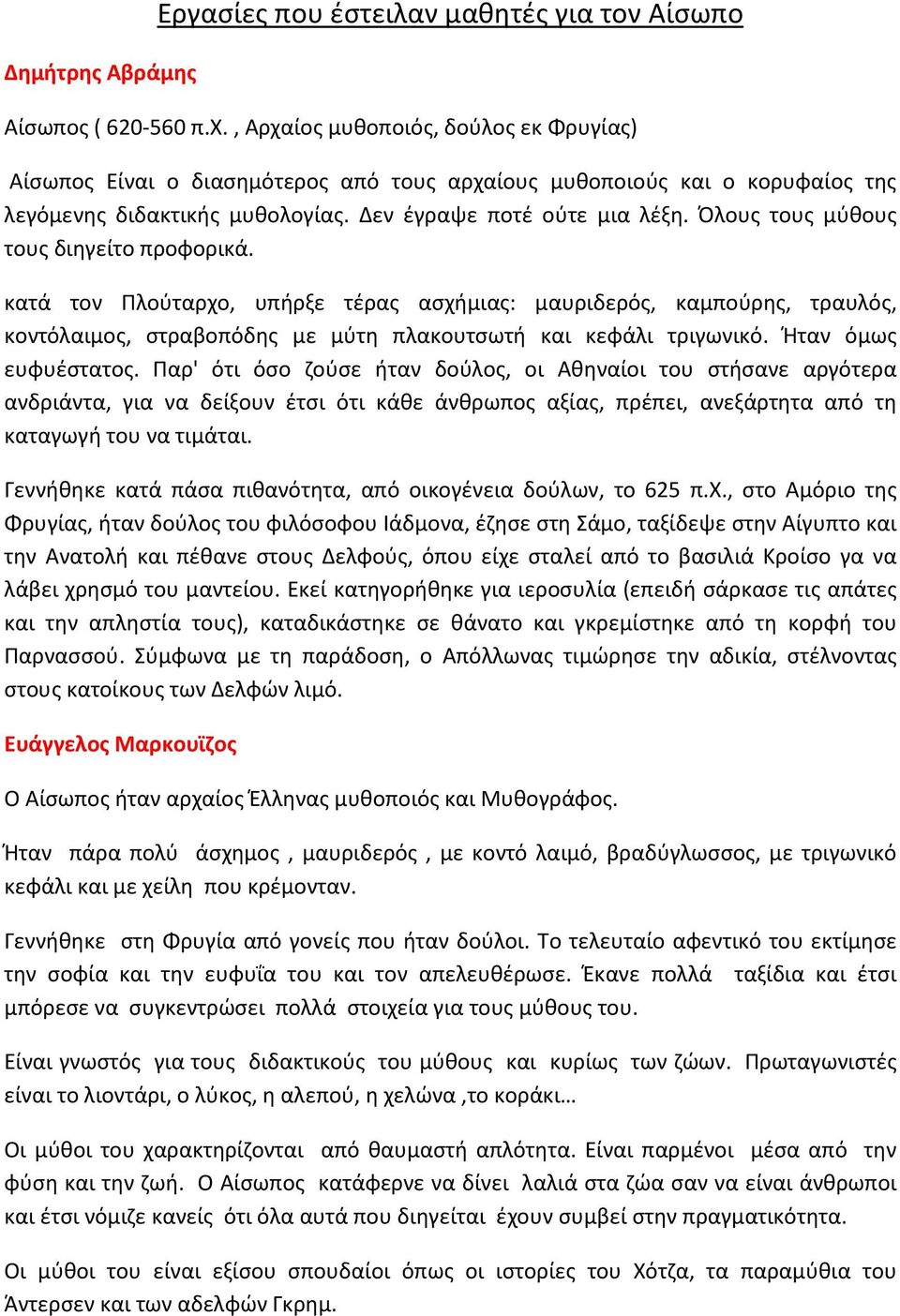 Όλους τους μύθους τους διηγείτο προφορικά. κατά τον Πλούταρχο, υπήρξε τέρας ασχήμιας: μαυριδερός, καμπούρης, τραυλός, κοντόλαιμος, στραβοπόδης με μύτη πλακουτσωτή και κεφάλι τριγωνικό.