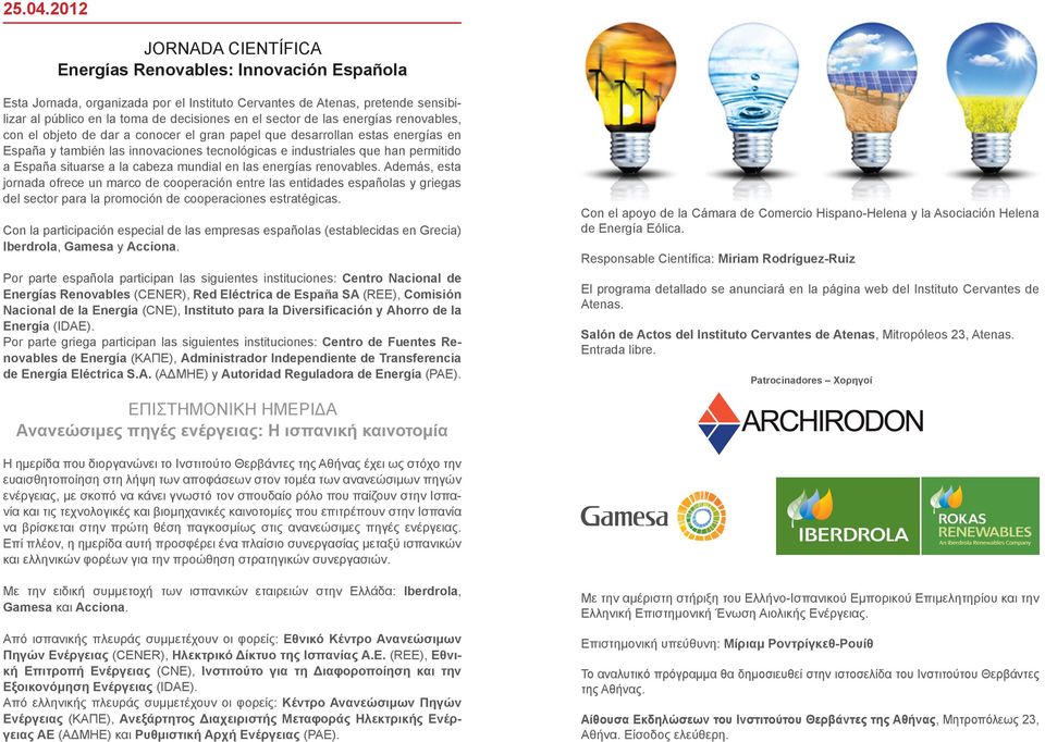 de las energías renovables, con el objeto de dar a conocer el gran papel que desarrollan estas energías en España y también las innovaciones tecnológicas e industriales que han permitido a España