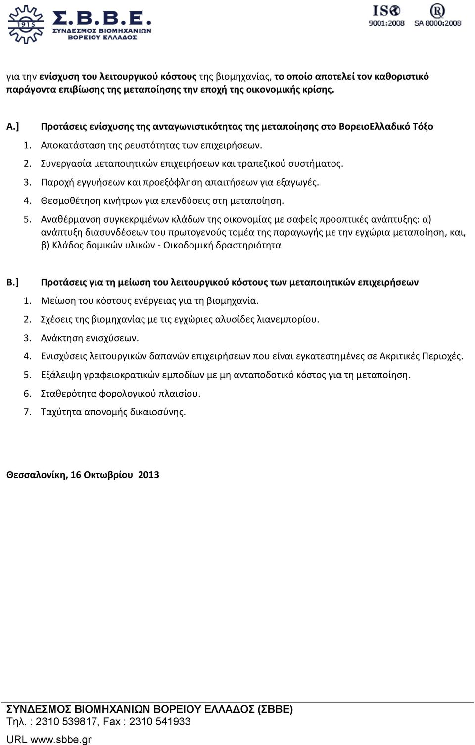 Συνεργασία μεταποιητικών επιχειρήσεων και τραπεζικού συστήματος. 3. Παροχή εγγυήσεων και προεξόφληση απαιτήσεων για εξαγωγές. 4. Θεσμοθέτηση κινήτρων για επενδύσεις στη μεταποίηση. 5.