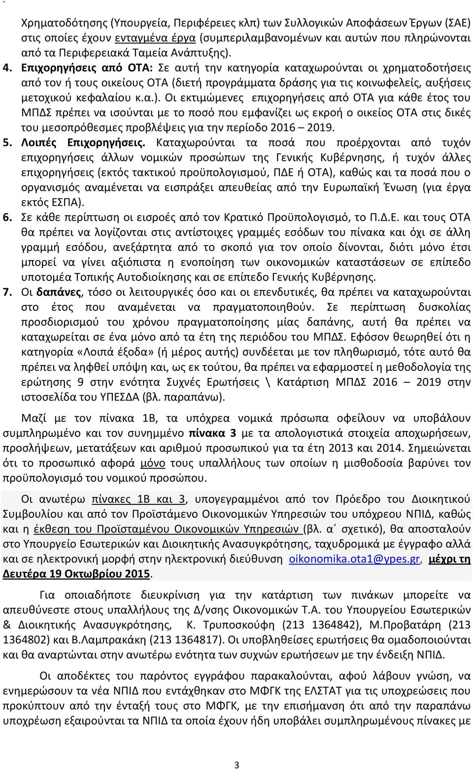 Οι εκτιμώμενες επιχορηγήσεις από ΟΤΑ για κάθε έτος του ΜΠΔΣ πρέπει να ισούνται με το ποσό που εμφανίζει ως εκροή ο οικείος ΟΤΑ στις δικές του μεσοπρόθεσμες προβλέψεις για την περίοδο 2016 2019. 5.