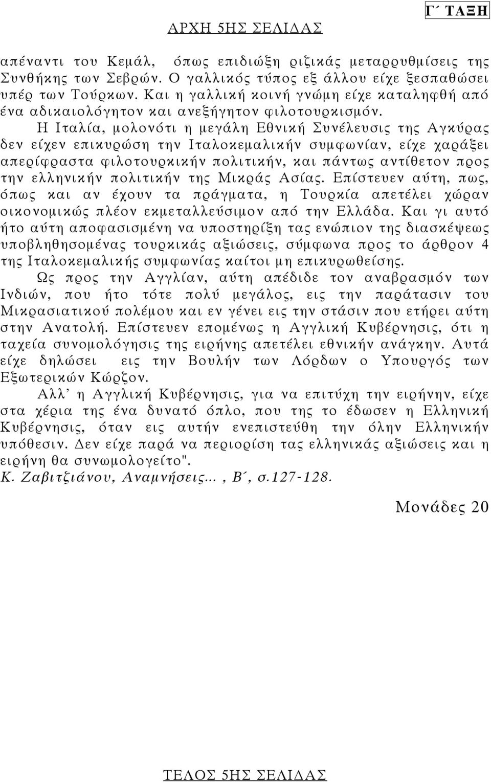 Η Ιταλία, µολονότι η µεγάλη Εθνική Συνέλευσις της Αγκύρας δεν είχεν επικυρώση την Ιταλοκεµαλικήν συµφωνίαν, είχε χαράξει απερίφραστα φιλοτουρκικήν πολιτικήν, και πάντως αντίθετον προς την ελληνικήν