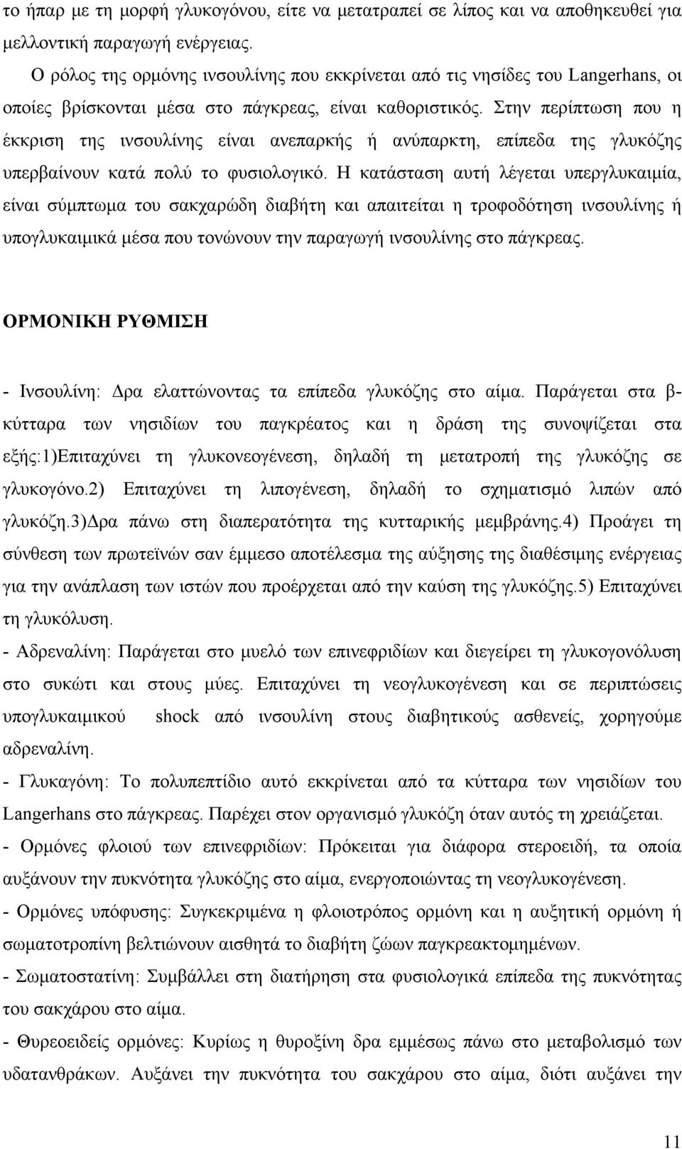 Στην περίπτωση που η έκκριση της ινσουλίνης είναι ανεπαρκής ή ανύπαρκτη, επίπεδα της γλυκόζης υπερβαίνουν κατά πολύ το φυσιολογικό.