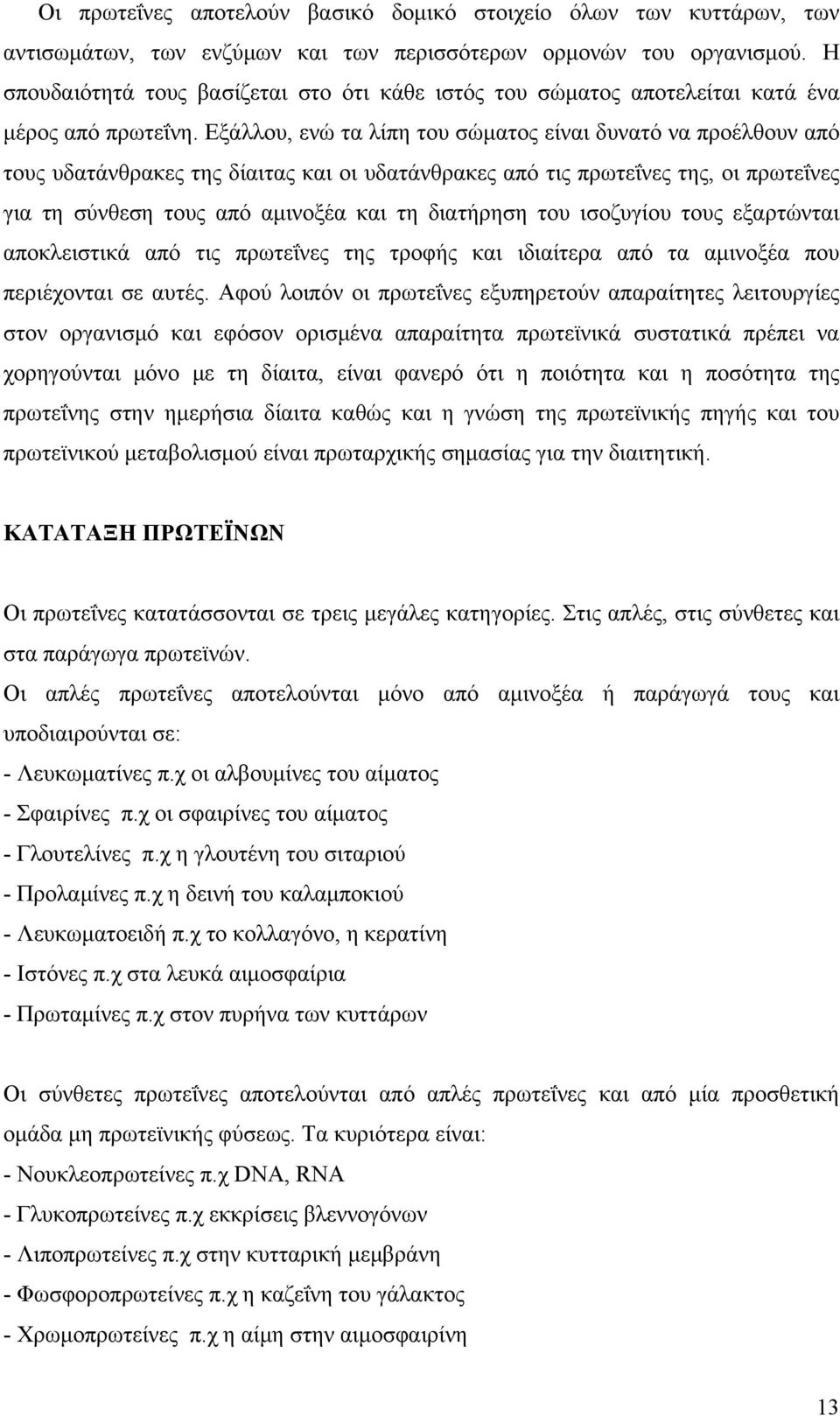 Εξάλλου, ενώ τα λίπη του σώματος είναι δυνατό να προέλθουν από τους υδατάνθρακες της δίαιτας και οι υδατάνθρακες από τις πρωτεΐνες της, οι πρωτεΐνες για τη σύνθεση τους από αμινοξέα και τη διατήρηση
