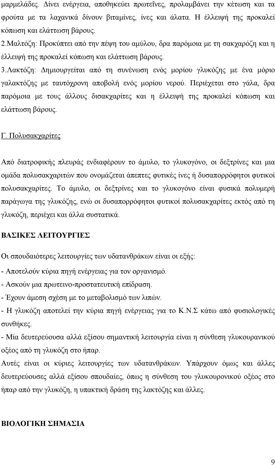 Λακτόζη: Δημιουργείται από τη συνένωση ενός μορίου γλυκόζης με ένα μόριο γαλακτόζης με ταυτόχρονη αποβολή ενός μορίου νερού.