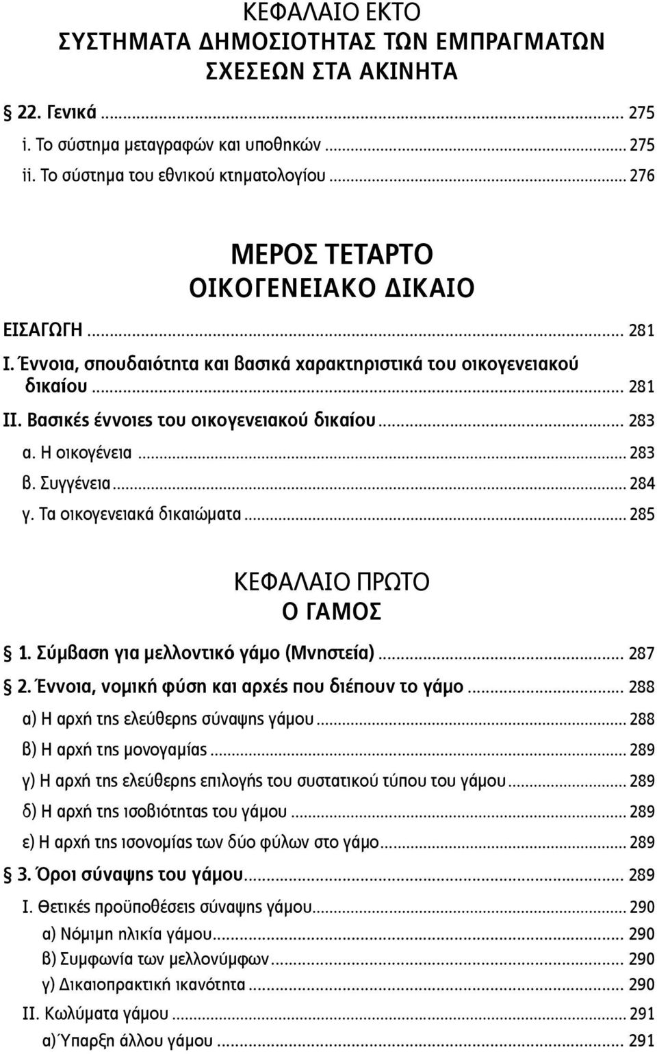 Η οικογένεια... 283 β. Συγγένεια... 284 γ. Τα οικογενειακά δικαιώματα... 285 ΚΕΦΑΛΑΙΟ ΠΡΩΤΟ Ο ΓΑΜΟΣ 1. Σύμβαση για μελλοντικό γάμο (Μνηστεία)... 287 2.