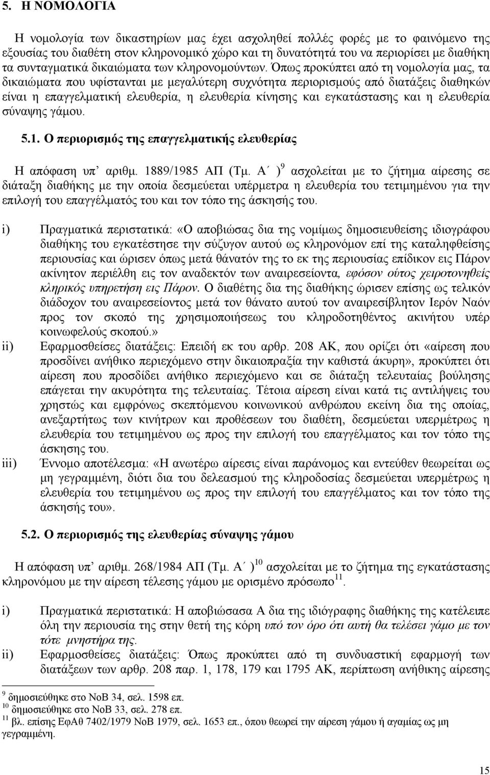 Όπως προκύπτει από τη νοµολογία µας, τα δικαιώµατα που υφίστανται µε µεγαλύτερη συχνότητα περιορισµούς από διατάξεις διαθηκών είναι η επαγγελµατική ελευθερία, η ελευθερία κίνησης και εγκατάστασης και