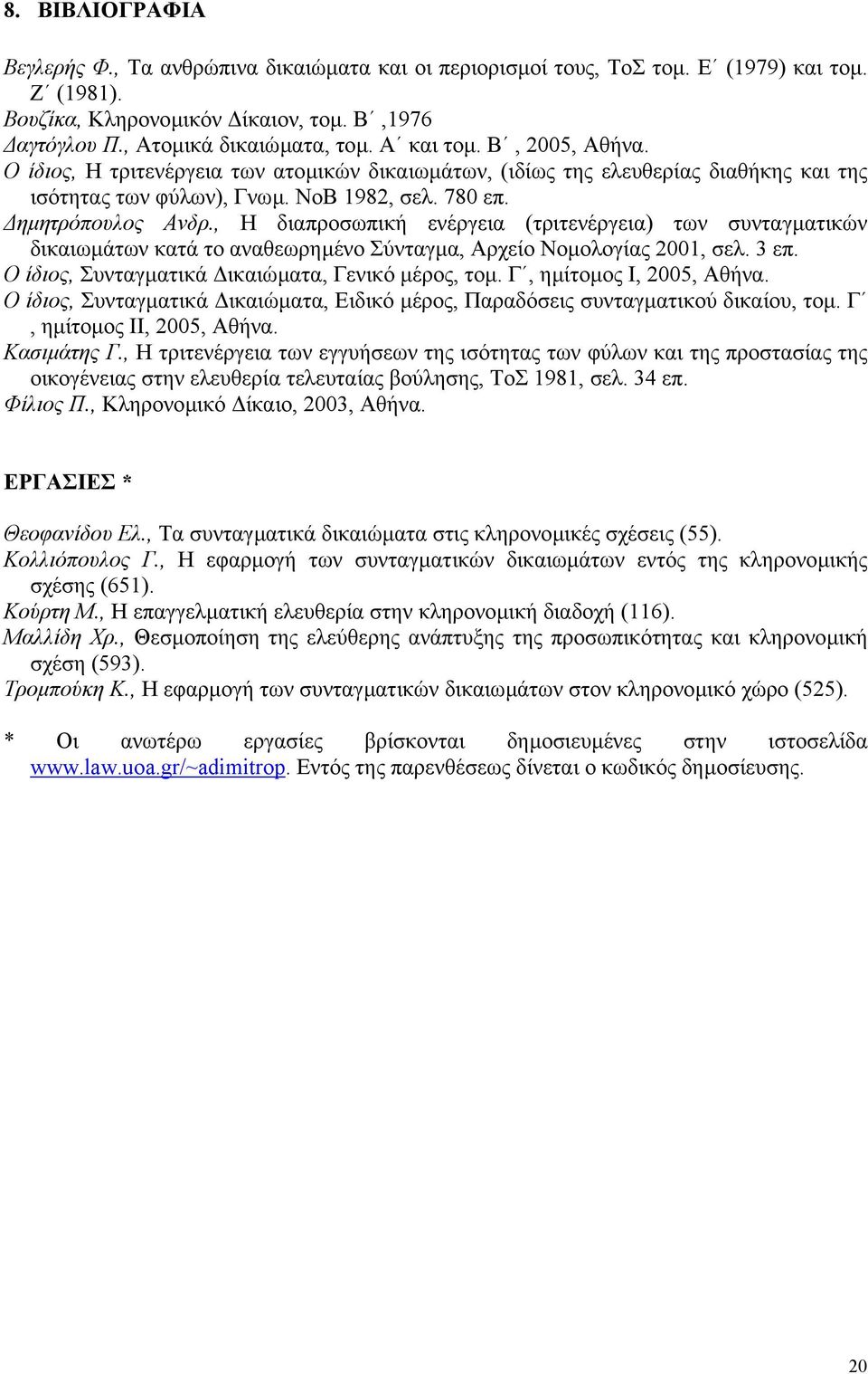 , Η διαπροσωπική ενέργεια (τριτενέργεια) των συνταγµατικών δικαιωµάτων κατά το αναθεωρηµένο Σύνταγµα, Αρχείο Νοµολογίας 2001, σελ. 3 επ. Ο ίδιος, Συνταγµατικά ικαιώµατα, Γενικό µέρος, τοµ.