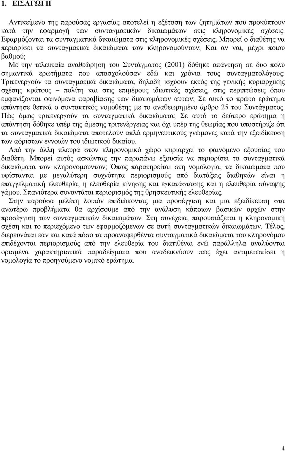 αναθεώρηση του Συντάγµατος (2001) δόθηκε απάντηση σε δυο πολύ σηµαντικά ερωτήµατα που απασχολούσαν εδώ και χρόνια τους συνταγµατολόγους: Τριτενεργούν τα συνταγµατικά δικαιώµατα, δηλαδή ισχύουν εκτός