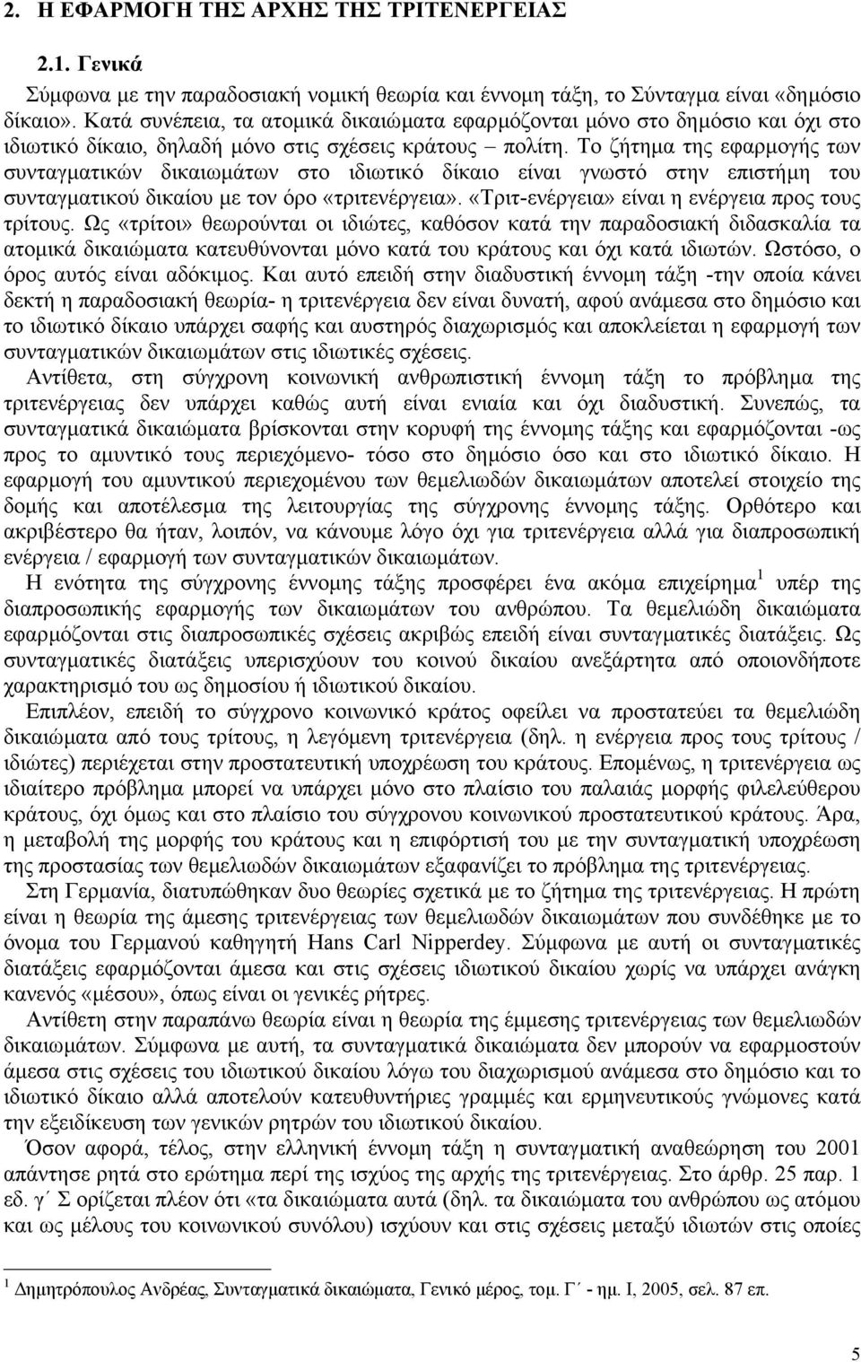 Το ζήτηµα της εφαρµογής των συνταγµατικών δικαιωµάτων στο ιδιωτικό δίκαιο είναι γνωστό στην επιστήµη του συνταγµατικού δικαίου µε τον όρο «τριτενέργεια».