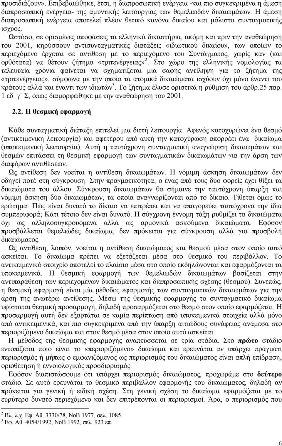 Ωστόσο, σε ορισµένες αποφάσεις τα ελληνικά δικαστήρια, ακόµη και πριν την αναθεώρηση του 2001, κηρύσσουν αντισυνταγµατικές διατάξεις «ιδιωτικού δικαίου», των οποίων το περιεχόµενο έρχεται σε αντίθεση