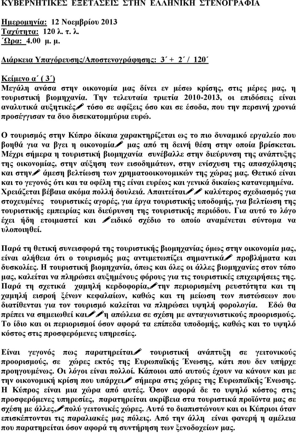 Την τελευταία τριετία 2010-2013, οι επιδόσεις είναι αναλυτικά αυξητικές τόσο σε αφίξεις όσο και σε έσοδα, που την περσινή χρονιά προσέγγισαν τα δυο δισεκατομμύρια ευρώ.