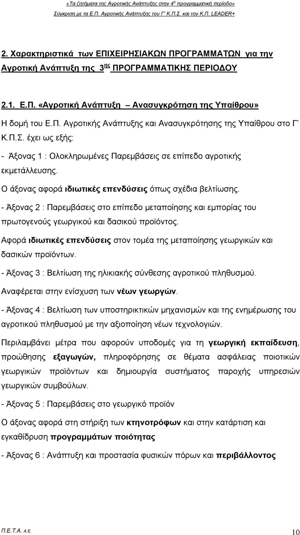 - Άξονας 2 : Παρεμβάσεις στο επίπεδο μεταποίησης και εμπορίας του πρωτογενούς γεωργικού και δασικού προϊόντος. Αφορά ιδιωτικές επενδύσεις στον τομέα της μεταποίησης γεωργικών και δασικών προϊόντων.