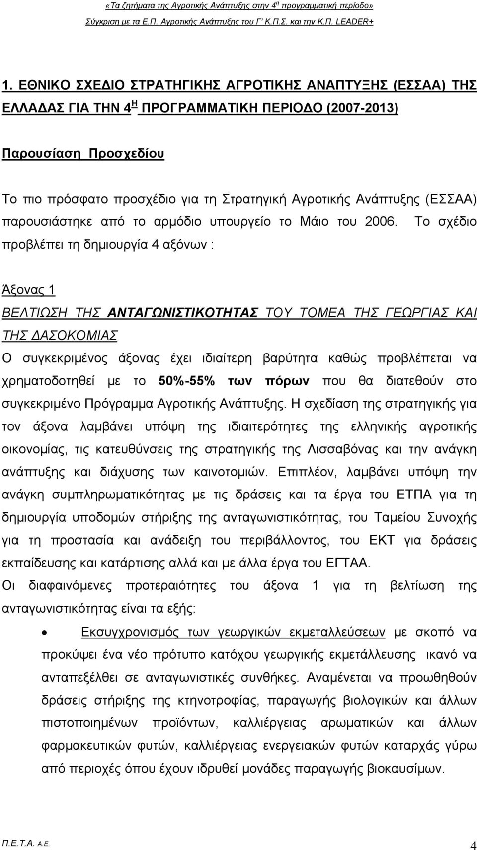 Το σχέδιο προβλέπει τη δημιουργία 4 αξόνων : Άξονας 1 ΒΕΛΤΙΩΣΗ ΤΗΣ ΑΝΤΑΓΩΝΙΣΤΙΚΟΤΗΤΑΣ ΤΟΥ ΤΟΜΕΑ ΤΗΣ ΓΕΩΡΓΙΑΣ ΚΑΙ ΤΗΣ ΔΑΣΟΚΟΜΙΑΣ Ο συγκεκριμένος άξονας έχει ιδιαίτερη βαρύτητα καθώς προβλέπεται να