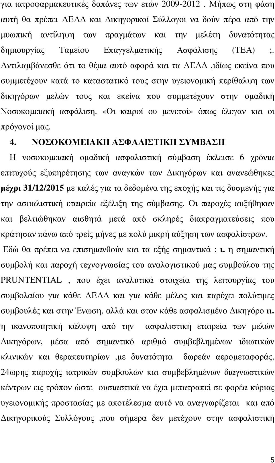 Αντιλαµβάνεσθε ότι το θέµα αυτό αφορά και τα ΛΕΑ,ιδίως εκείνα που συµµετέχουν κατά το καταστατικό τους στην υγειονοµική περίθαλψη των δικηγόρων µελών τους και εκείνα που συµµετέχουν στην οµαδική