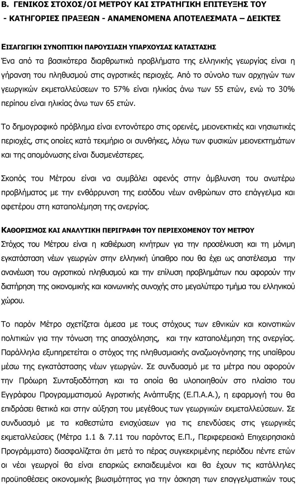 Από το σύνολο των αρχηγών των γεωργικών εκµεταλλεύσεων το 57% είναι ηλικίας άνω των 55 ετών, ενώ το 30% περίπου είναι ηλικίας άνω των 65 ετών.