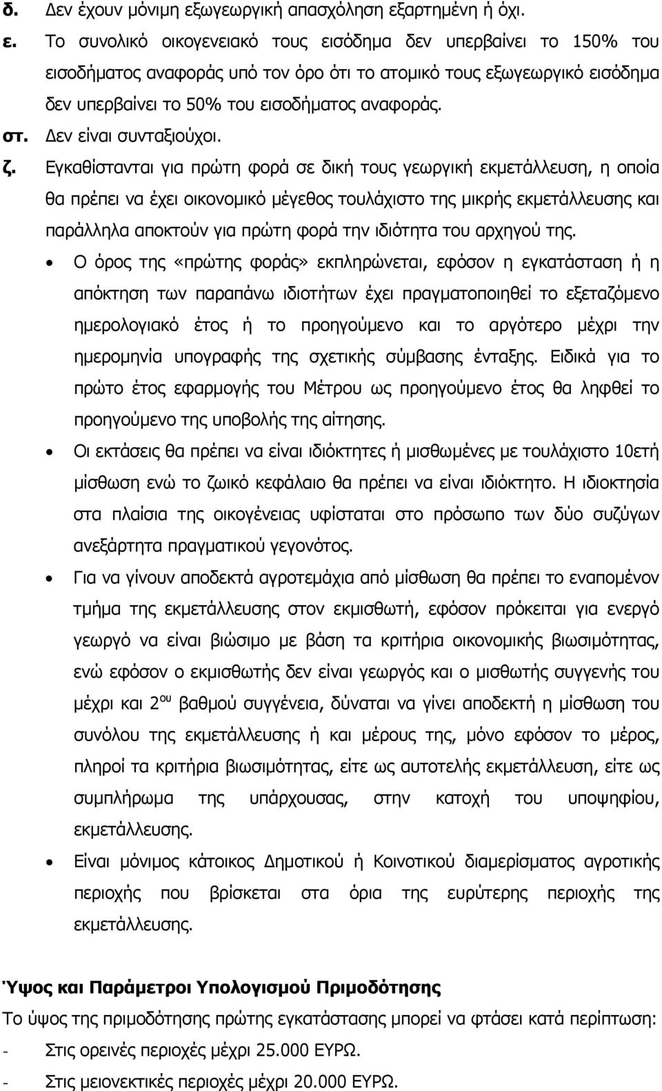 Εγκαθίστανται για πρώτη φορά σε δική τους γεωργική εκµετάλλευση, η οποία θα πρέπει να έχει οικονοµικό µέγεθος τουλάχιστο της µικρής εκµετάλλευσης και παράλληλα αποκτούν για πρώτη φορά την ιδιότητα