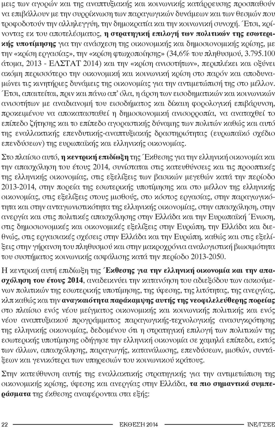 Έτσι, κρίνοντας εκ του αποτελέσματος, η στρατηγική επιλογή των πολιτικών της εσωτερικής υποτίμησης για την ανάσχεση της οικονομικής και δημοσιονομικής κρίσης, με την «κρίση εργασίας», την «κρίση