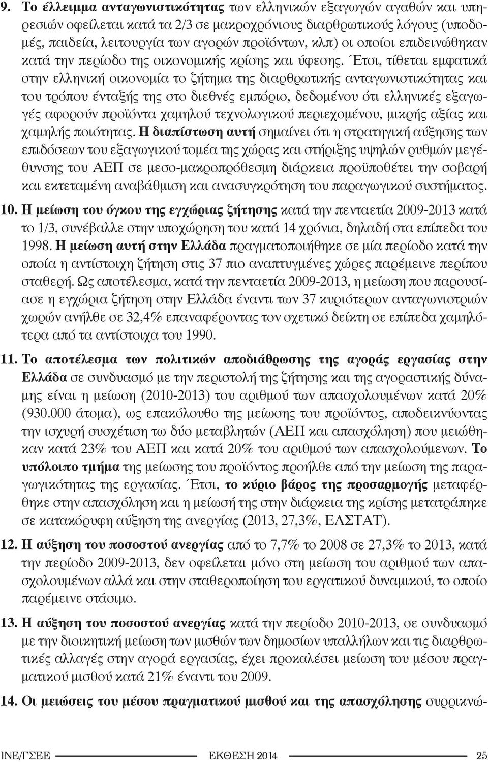 Έτσι, τίθεται εμφατικά στην ελληνική οικονομία το ζήτημα της διαρθρωτικής ανταγωνιστικότητας και του τρόπου ένταξής της στο διεθνές εμπόριο, δεδομένου ότι ελληνικές εξαγωγές αφορούν προϊόντα χαμηλού