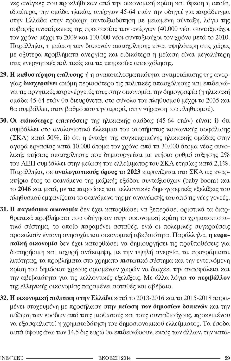 Παράλληλα, η μείωση των δαπανών απασχόλησης είναι υψηλότερη στις χώρες με οξύτερα προβλήματα ανεργίας και ειδικότερα η μείωση είναι μεγαλύτερη στις ενεργητικές πολιτικές και τις υπηρεσίες απασχόλησης.