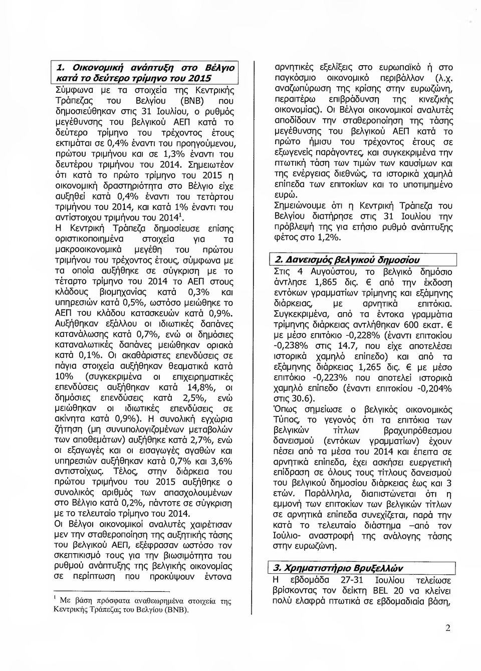 Σηµειωτέον ότι κατά το πρώτο τρίµηνο του 2015 η οικονοµική δραστηριότητα στο Βέλγιο είχε αυξηθεί κατά 0,4 /ο έναντι του τετάρτου τριµήνου του 2014, και κατά 1 /ο έναντι του αντίστοιχου τριµήνου του