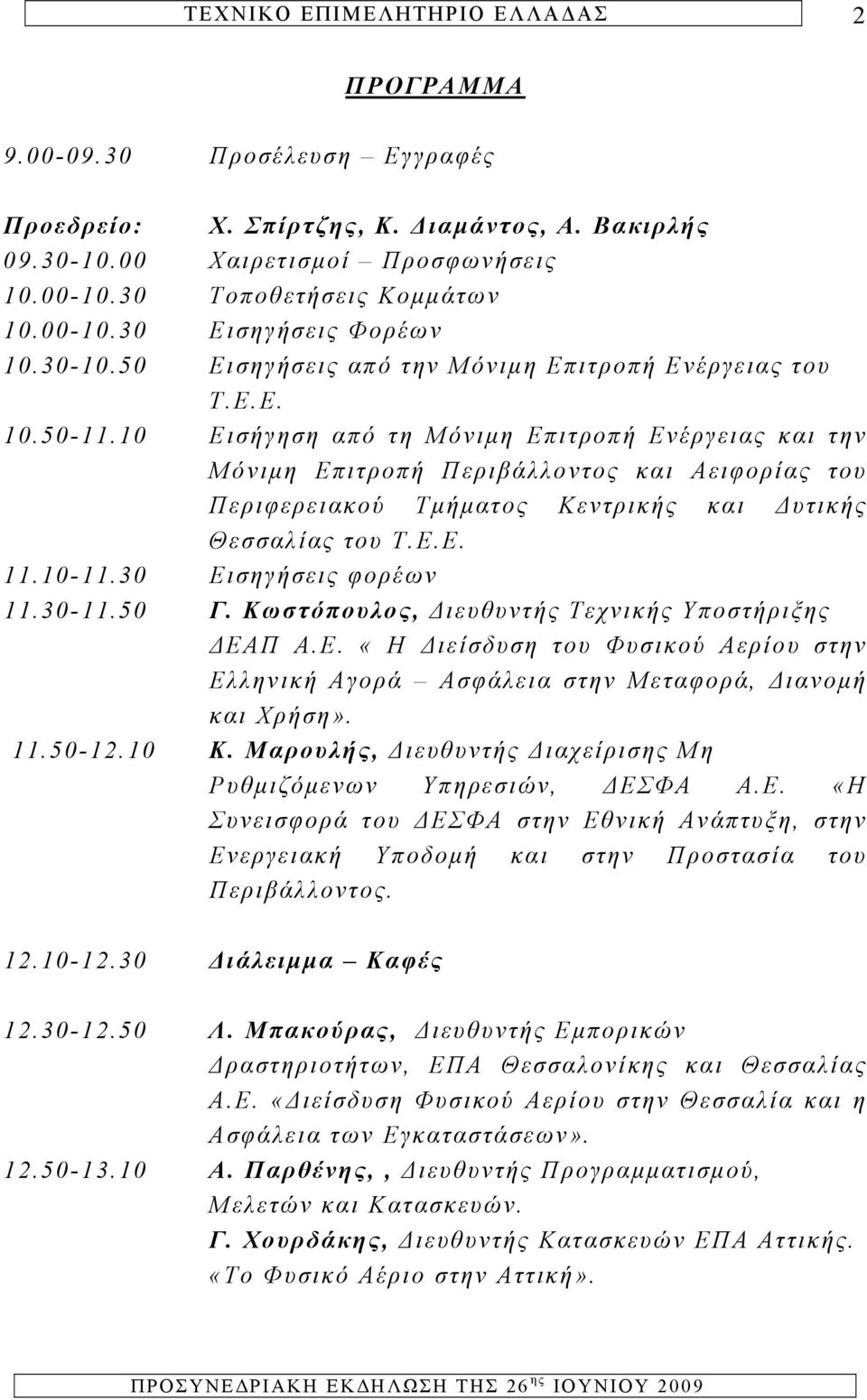 10 Εισήγηση από τη Μόνιμη Επιτροπή Ενέργειας και την Μόνιμη Επιτροπή Περιβάλλοντος και Αειφορίας του Περιφερειακού Τμήματος Κεντρικής και Δυτικής Θεσσαλίας του Τ.Ε.Ε. 11.10-11.30 Εισηγήσεις φορέων 11.