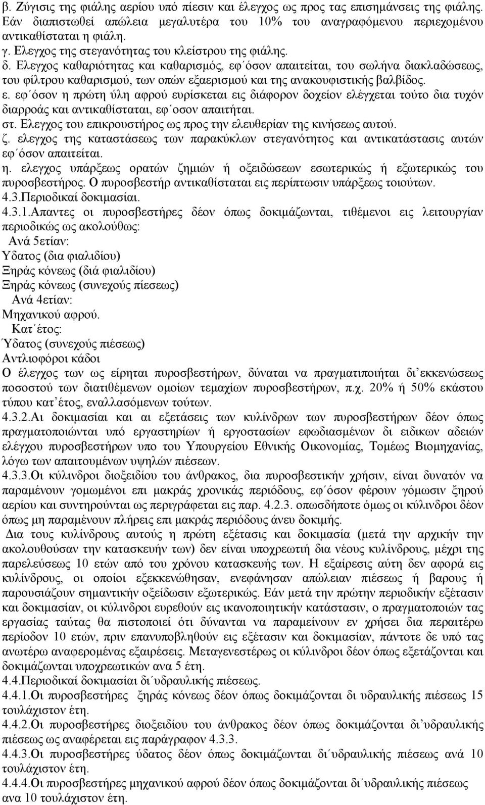 Ελεγχος καθαριότητας και καθαρισµός, εφ όσον απαιτείται, του σωλήνα διακλαδώσεως, του φίλτρου καθαρισµού, των οπών εξαερισµού και της ανακουφιστικής βαλβίδος. ε. εφ όσον η πρώτη ύλη αφρού ευρίσκεται εις διάφορον δοχείον ελέγχεται τούτο δια τυχόν διαρροάς και αντικαθίσταται, εφ οσον απαιτήται.